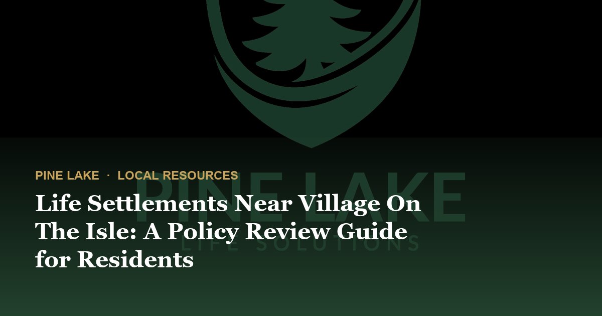 Life Settlements Near Village On The Isle: A Policy Review Guide for Residents