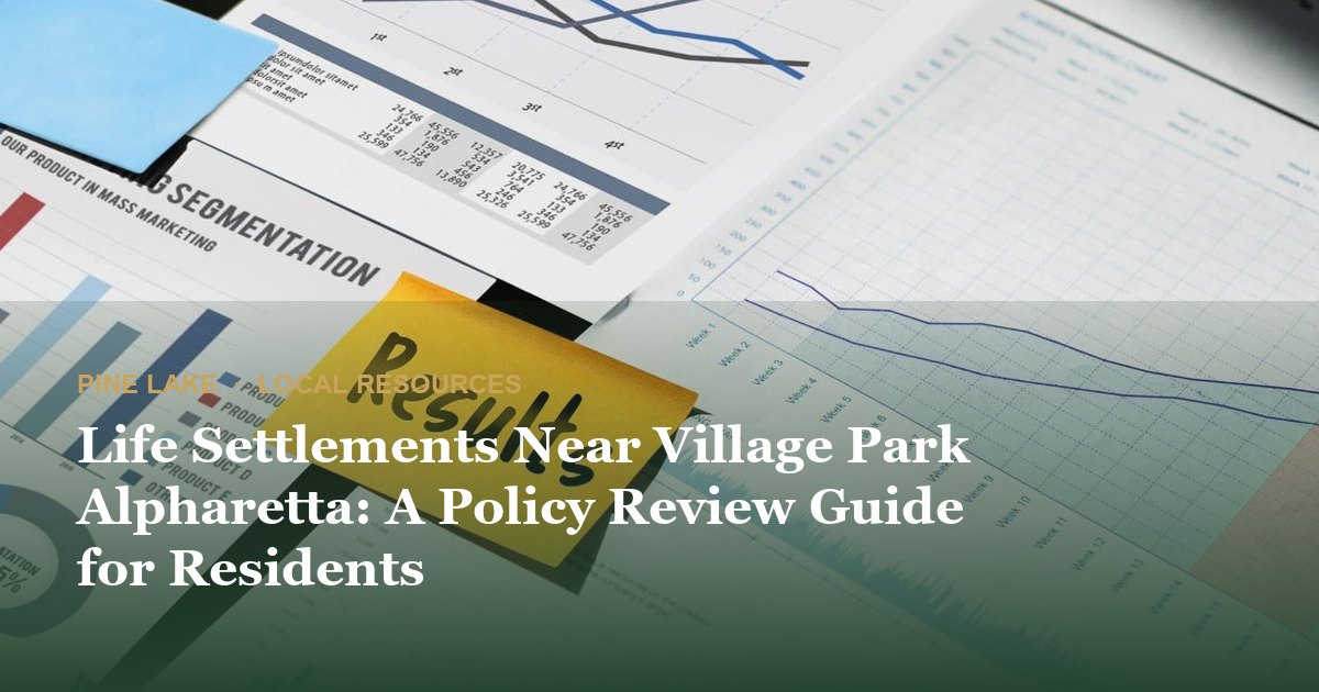 Life Settlements Near Village Park Alpharetta: A Policy Review Guide for Residents