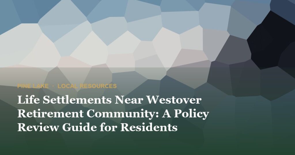 Life Settlements Near Westover Retirement Community: A Policy Review Guide for Residents