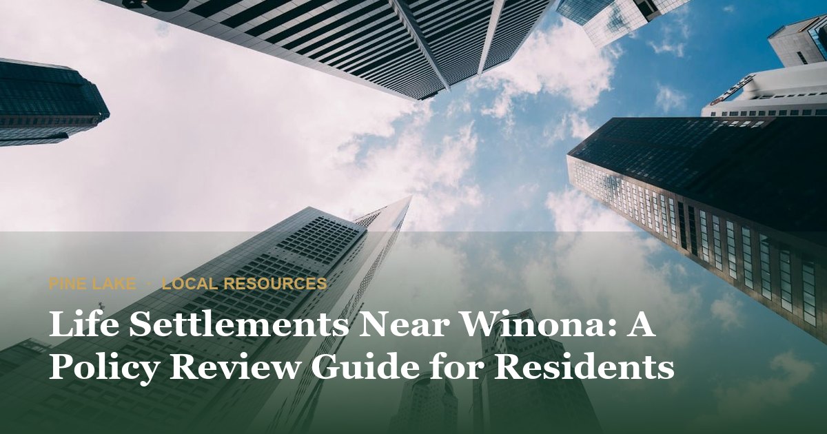 Life Settlements Near Winona: A Policy Review Guide for Residents