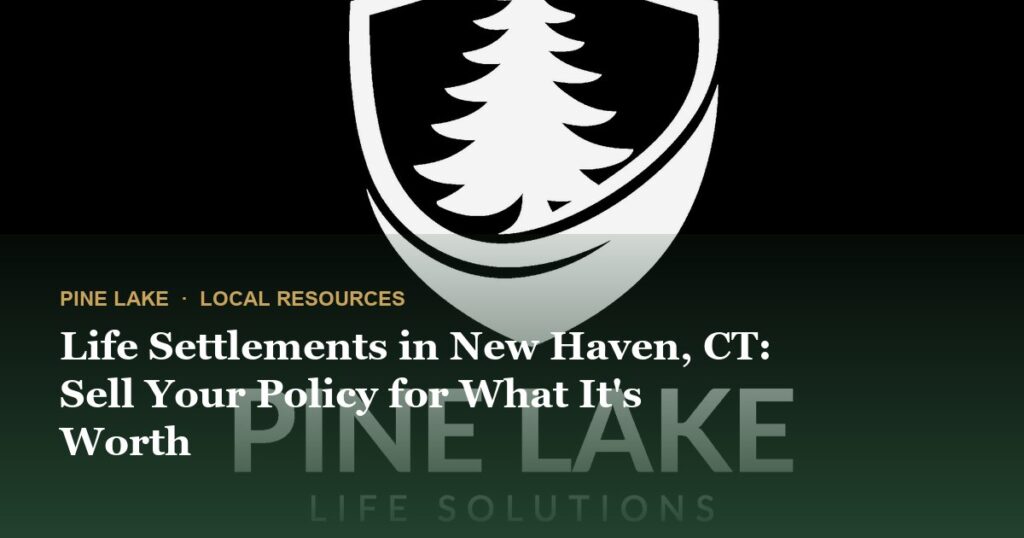 Life Settlements in New Haven, CT: Sell Your Policy for What It’s Worth