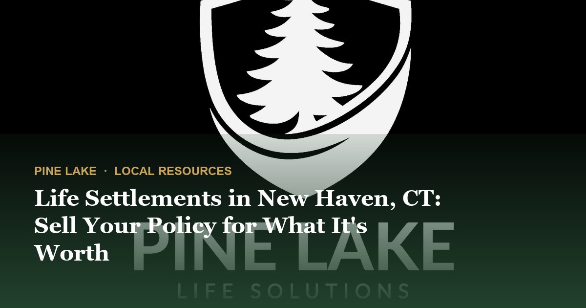Life Settlements in New Haven, CT: Sell Your Policy for What It's Worth