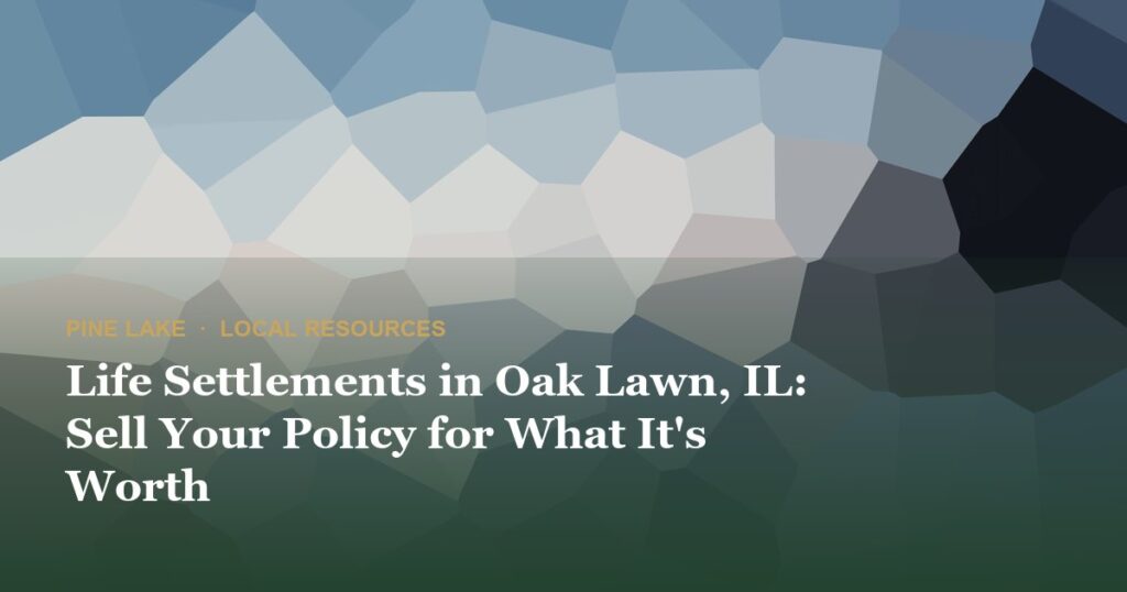 Life Settlements in Oak Lawn, IL: Sell Your Policy for What It’s Worth