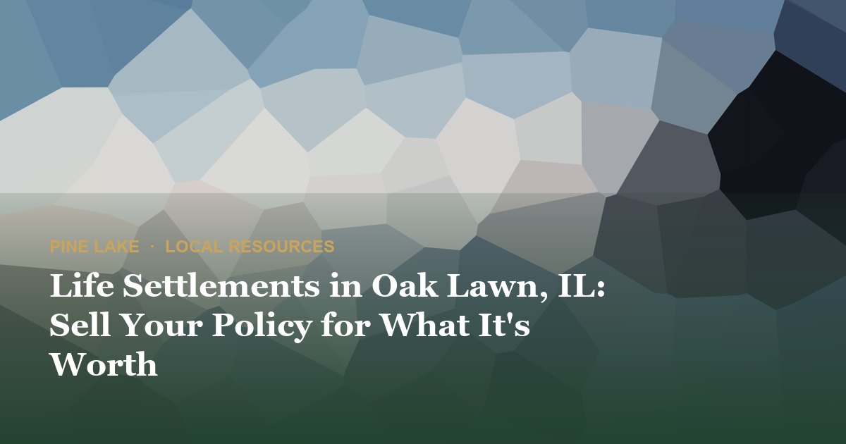 Life Settlements in Oak Lawn, IL: Sell Your Policy for What It's Worth