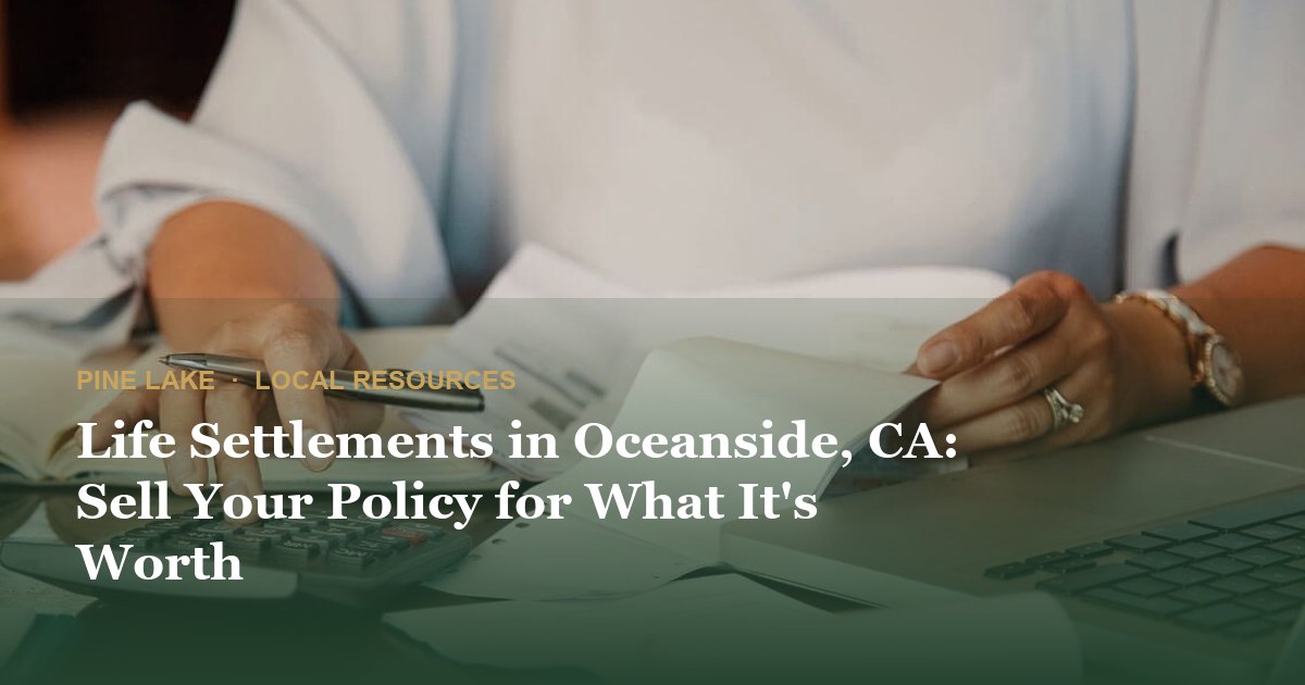 Life Settlements in Oceanside, CA: Sell Your Policy for What It's Worth