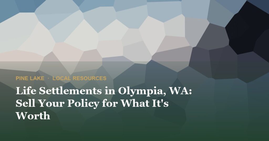 Life Settlements in Olympia, WA: Sell Your Policy for What It’s Worth