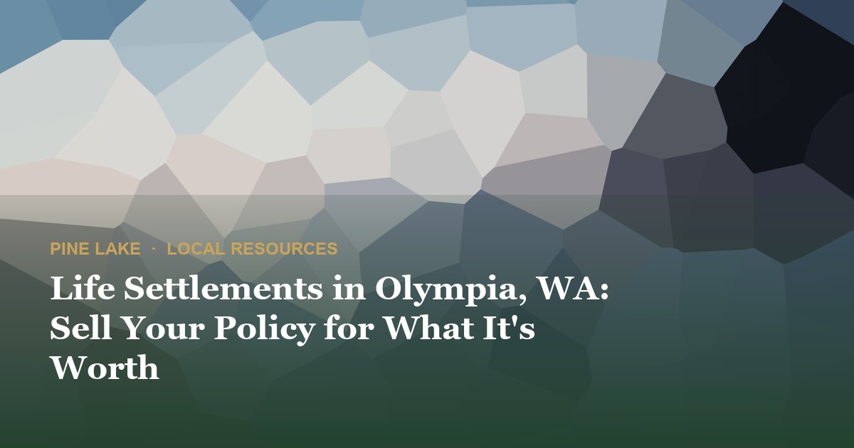 Life Settlements in Olympia, WA: Sell Your Policy for What It's Worth