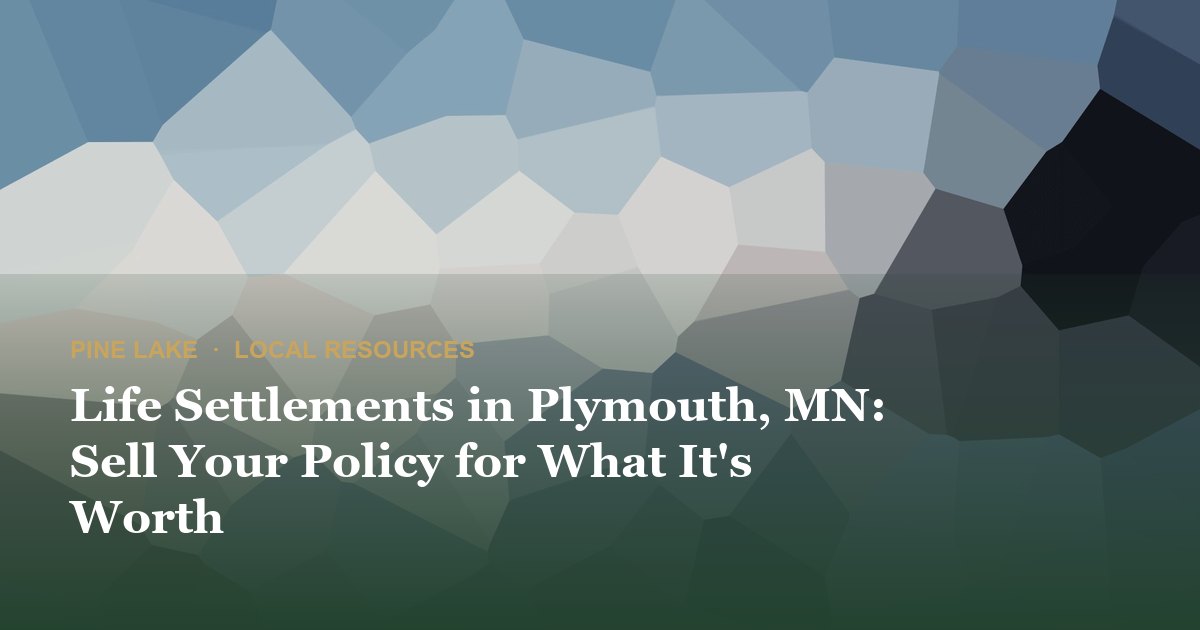 Life Settlements in Plymouth, MN: Sell Your Policy for What It's Worth