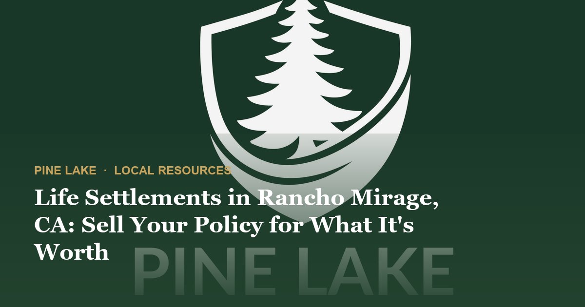 Life Settlements in Rancho Mirage, CA: Sell Your Policy for What It's Worth