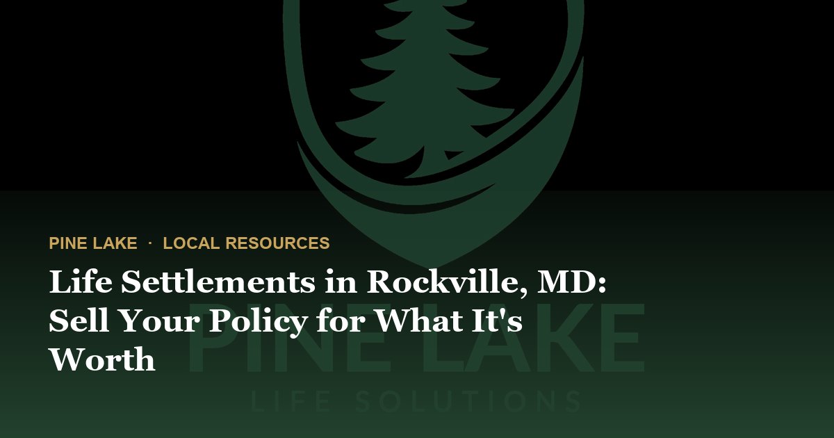 Life Settlements in Rockville, MD: Sell Your Policy for What It's Worth