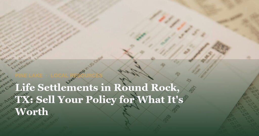 Life Settlements in Round Rock, TX: Sell Your Policy for What It's Worth