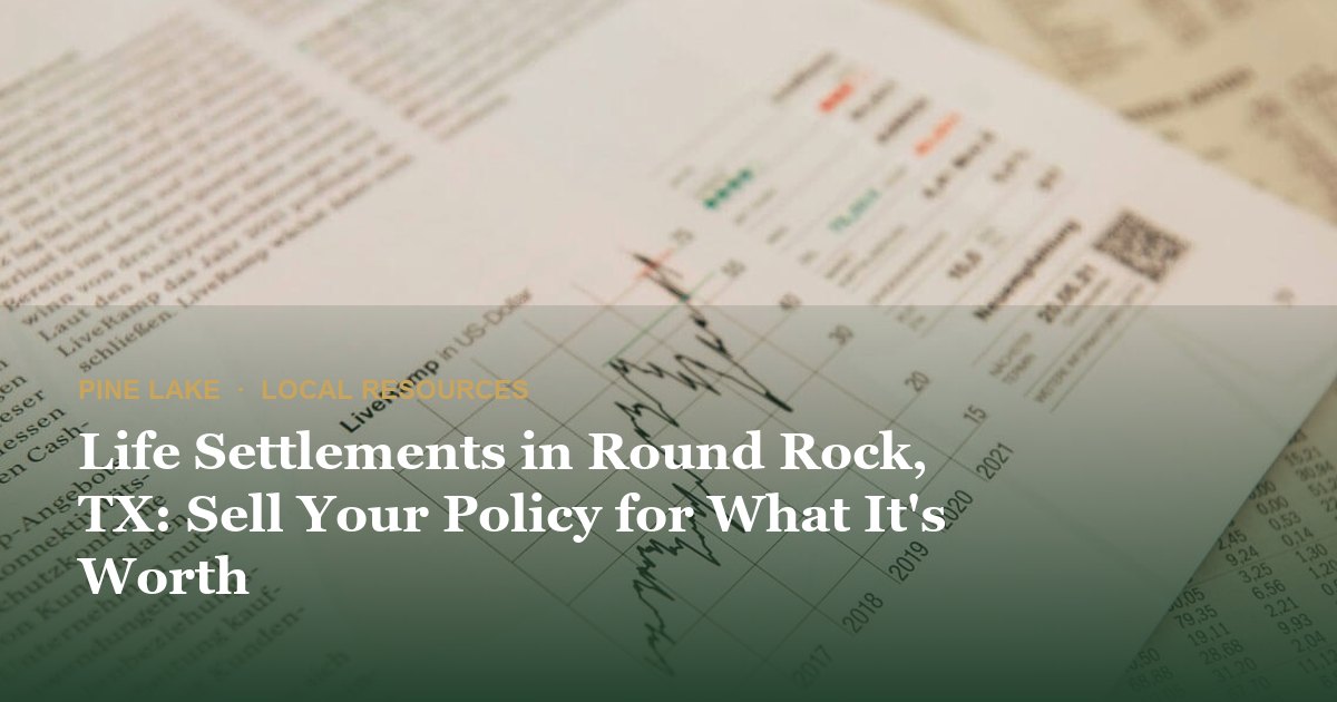 Life Settlements in Round Rock, TX: Sell Your Policy for What It's Worth