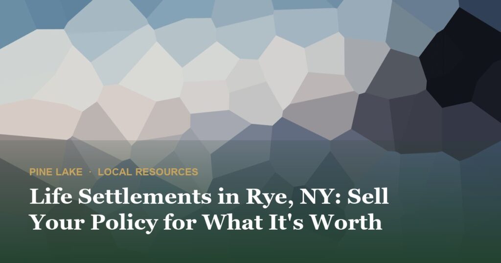 Life Settlements in Rye, NY: Sell Your Policy for What It’s Worth