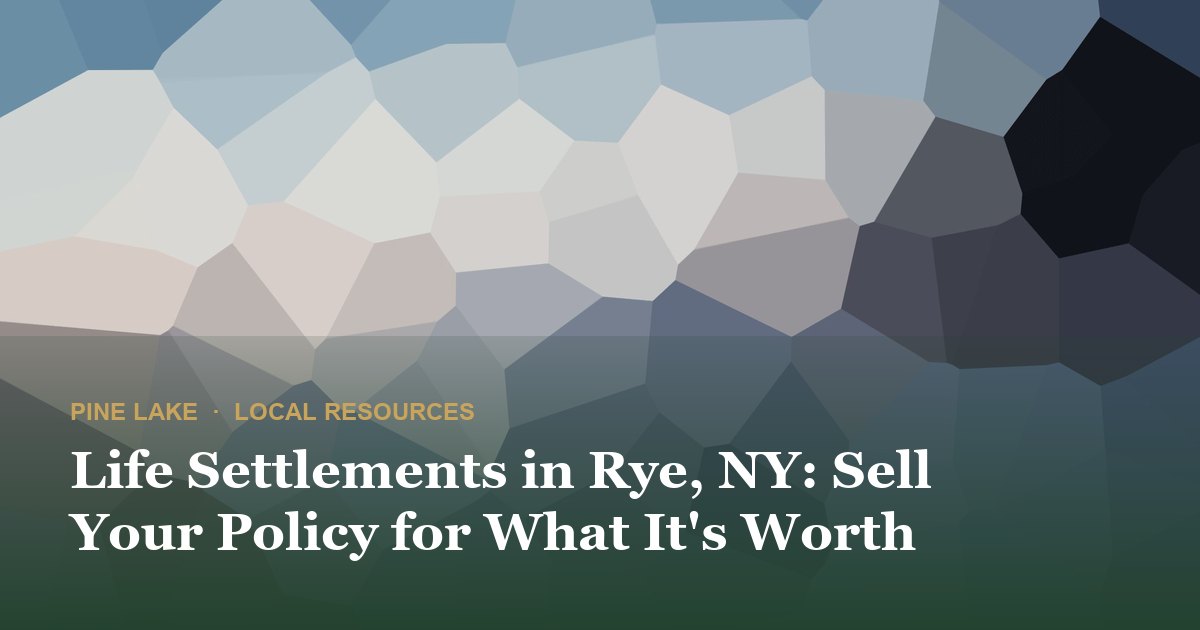 Life Settlements in Rye, NY: Sell Your Policy for What It's Worth