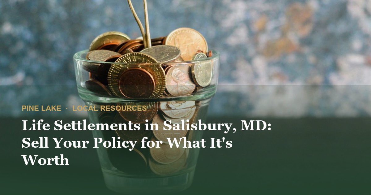 Life Settlements in Salisbury, MD: Sell Your Policy for What It's Worth