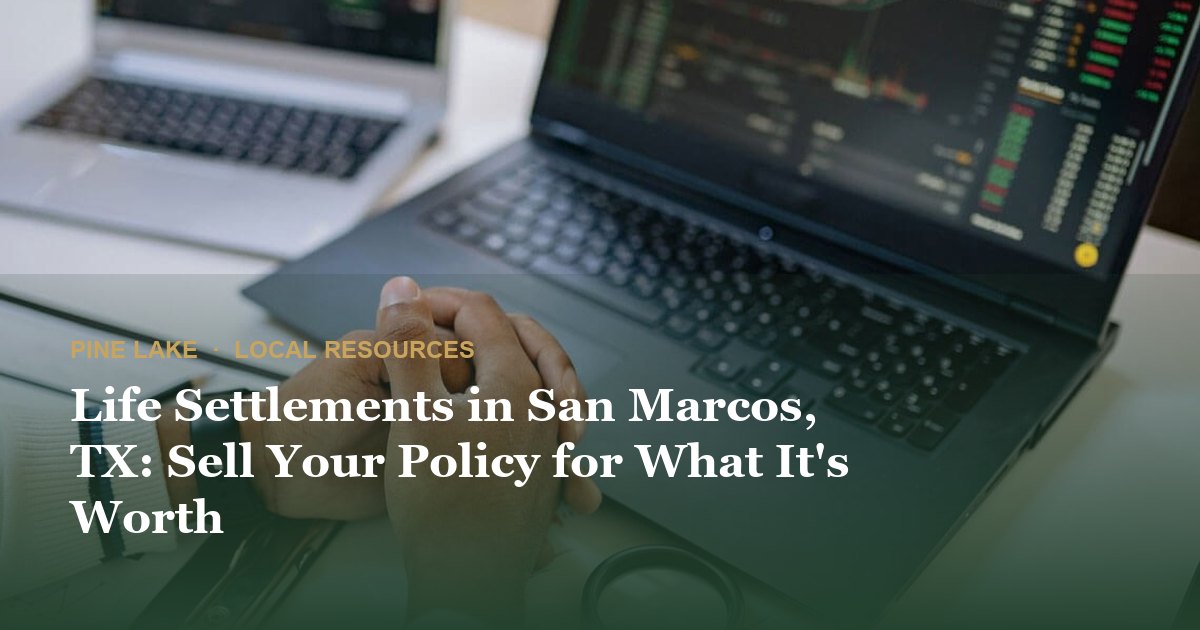 Life Settlements in San Marcos, TX: Sell Your Policy for What It's Worth