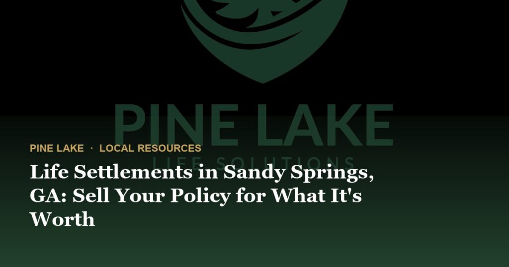 Life Settlements in Sandy Springs, GA: Sell Your Policy for What It’s Worth