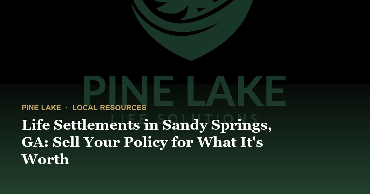 Life Settlements in Sandy Springs, GA: Sell Your Policy for What It's Worth