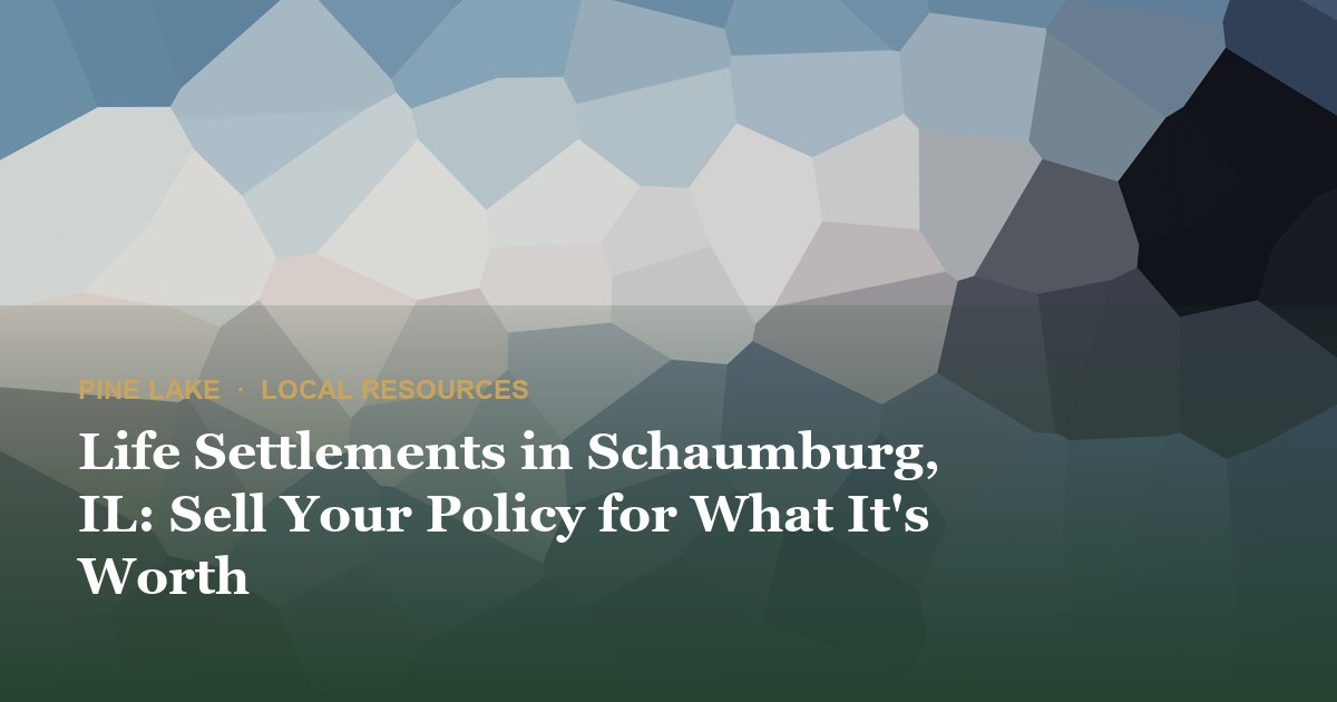 Life Settlements in Schaumburg, IL: Sell Your Policy for What It's Worth