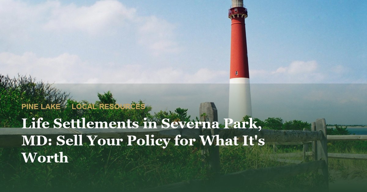 Life Settlements in Severna Park, MD: Sell Your Policy for What It's Worth