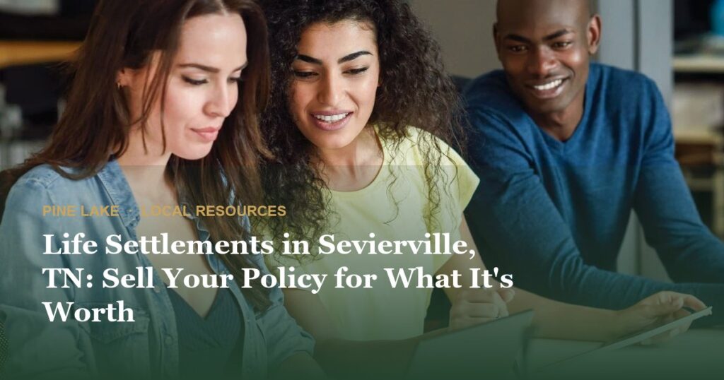 Life Settlements in Sevierville, TN: Sell Your Policy for What It’s Worth