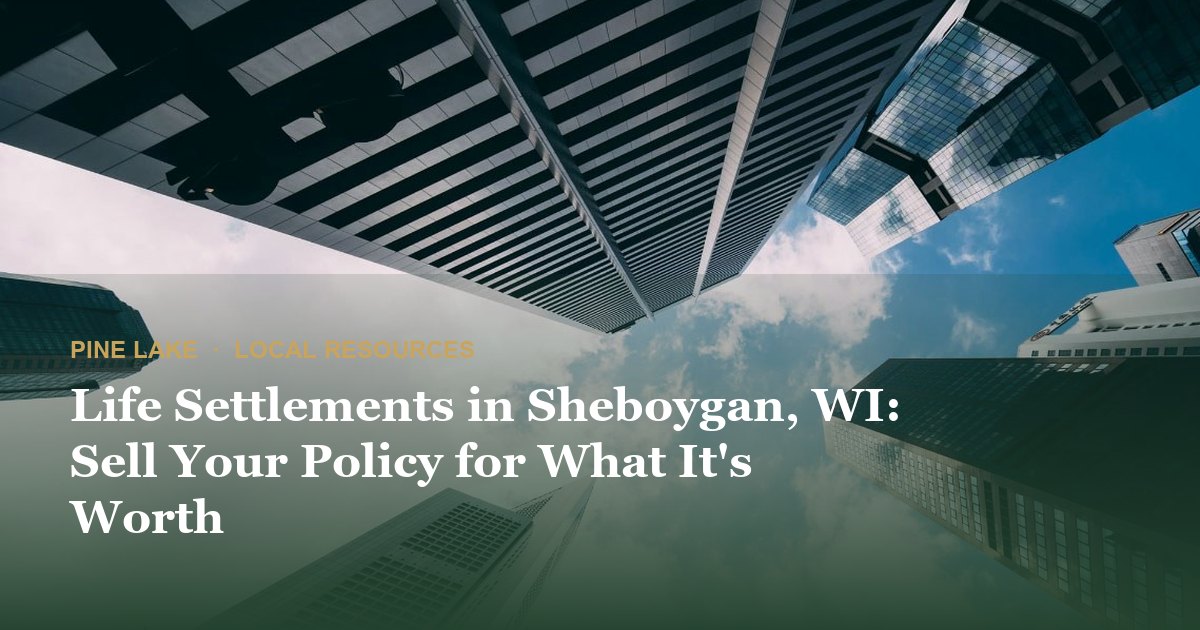 Life Settlements in Sheboygan, WI: Sell Your Policy for What It's Worth