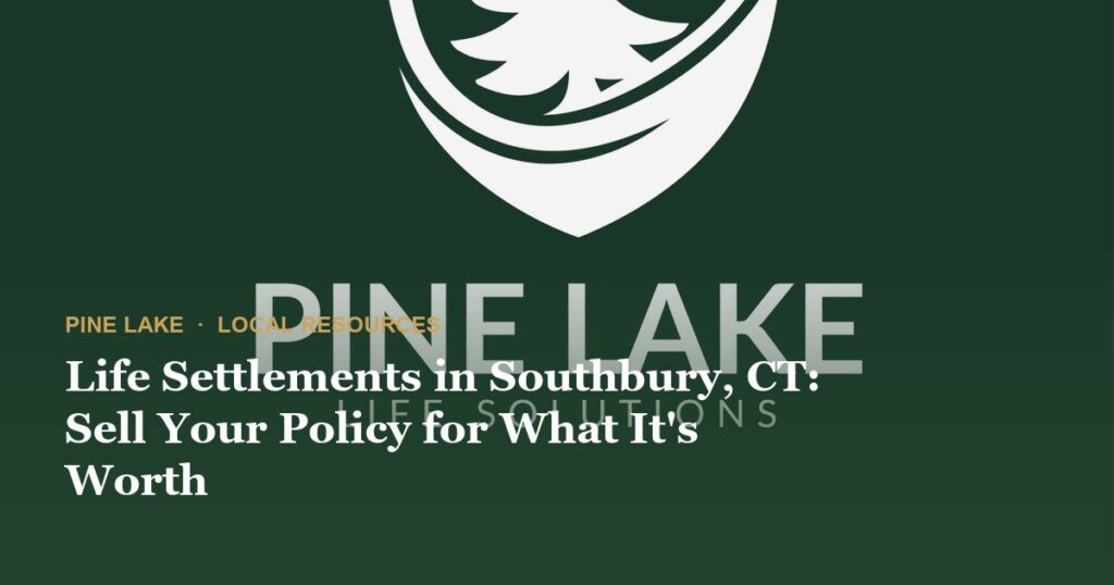 Life Settlements in Southbury, CT: Sell Your Policy for What It’s Worth
