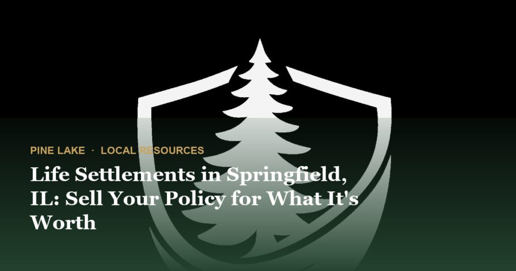 Life Settlements in Springfield, IL: Sell Your Policy for What It’s Worth