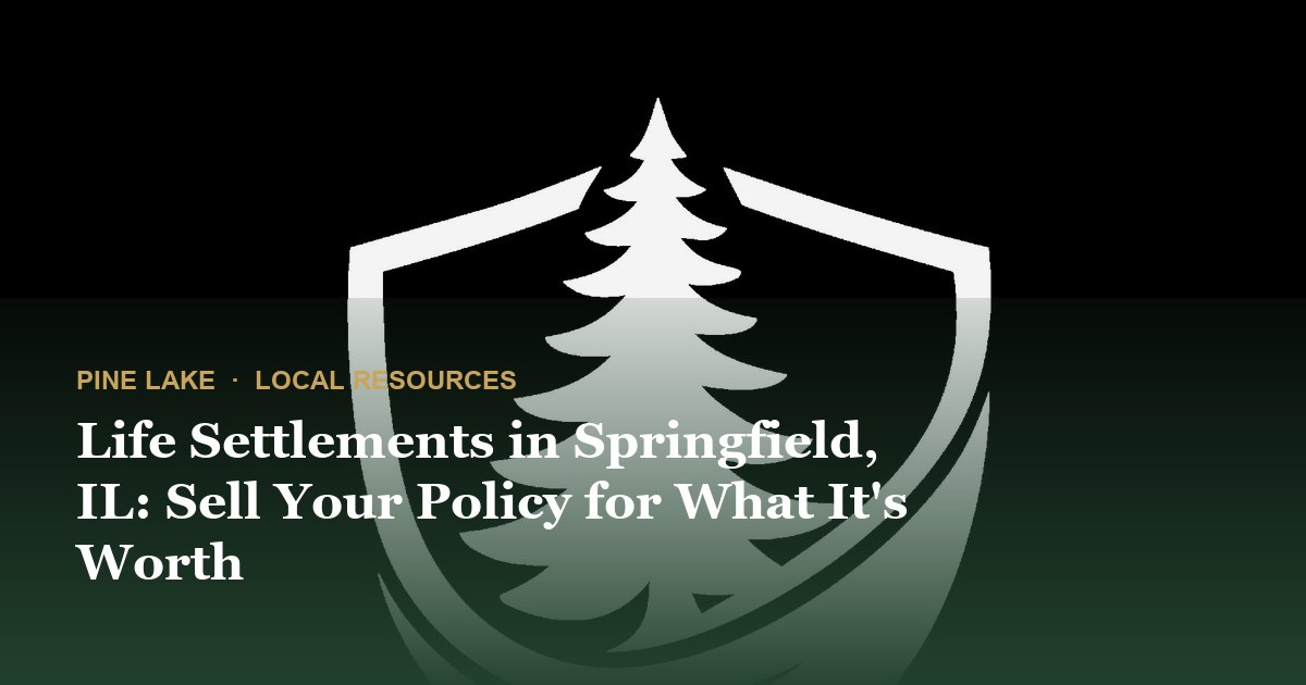 Life Settlements in Springfield, IL: Sell Your Policy for What It's Worth