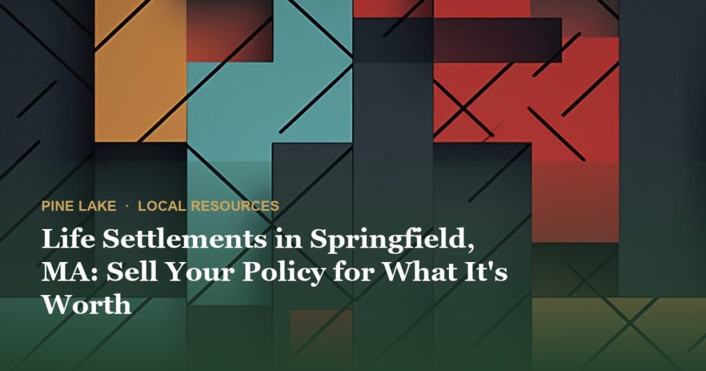 Life Settlements in Springfield, MA: Sell Your Policy for What It’s Worth