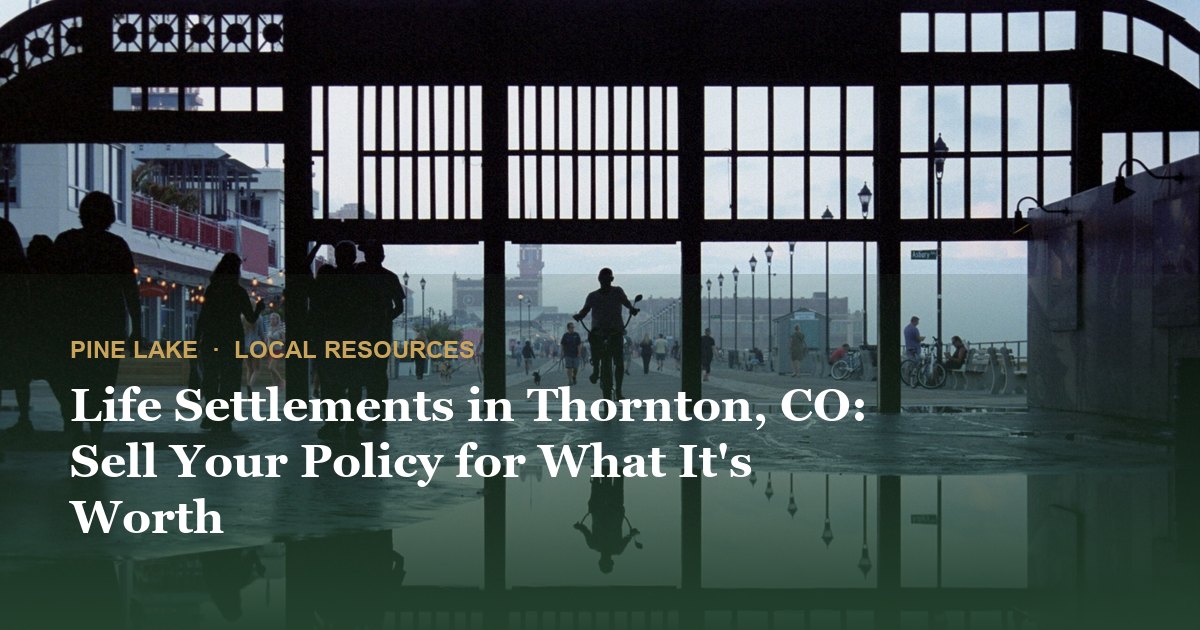 Life Settlements in Thornton, CO: Sell Your Policy for What It's Worth