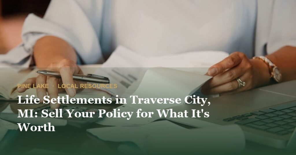 Life Settlements in Traverse City, MI: Sell Your Policy for What It's Worth