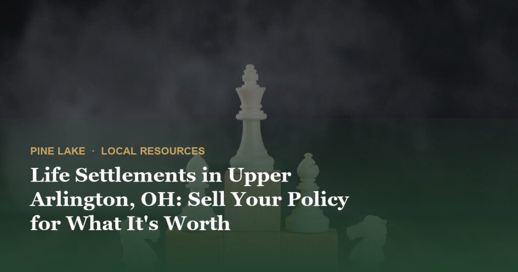 Life Settlements in Upper Arlington, OH: Sell Your Policy for What It’s Worth