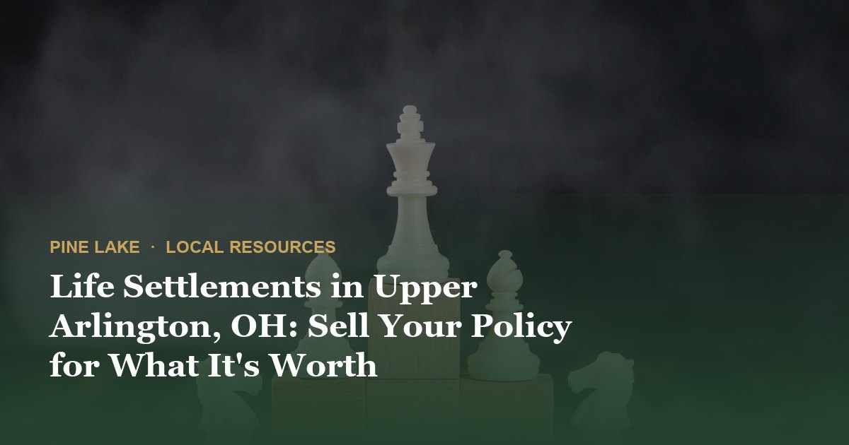 Life Settlements in Upper Arlington, OH: Sell Your Policy for What It's Worth