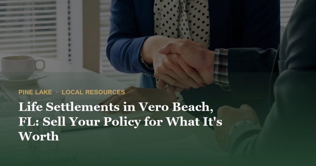 Life Settlements in Vero Beach, FL: Sell Your Policy for What It's Worth