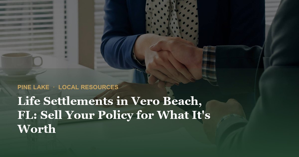 Life Settlements in Vero Beach, FL: Sell Your Policy for What It's Worth