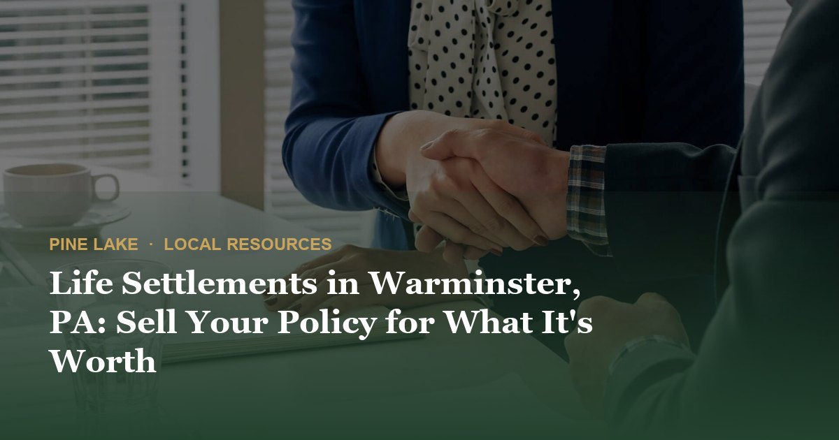 Life Settlements in Warminster, PA: Sell Your Policy for What It's Worth