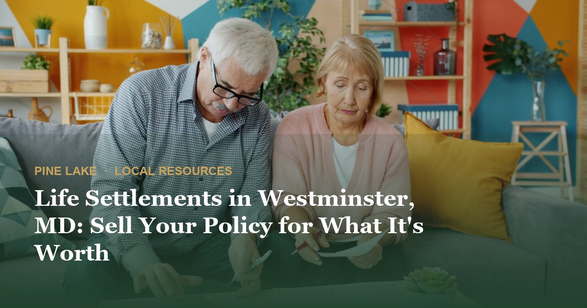 Life Settlements in Westminster, MD: Sell Your Policy for What It's Worth