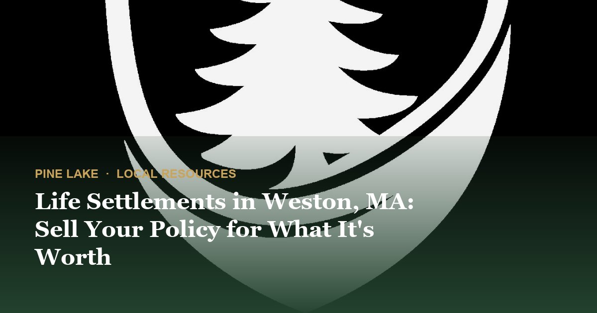 Life Settlements in Weston, MA: Sell Your Policy for What It's Worth