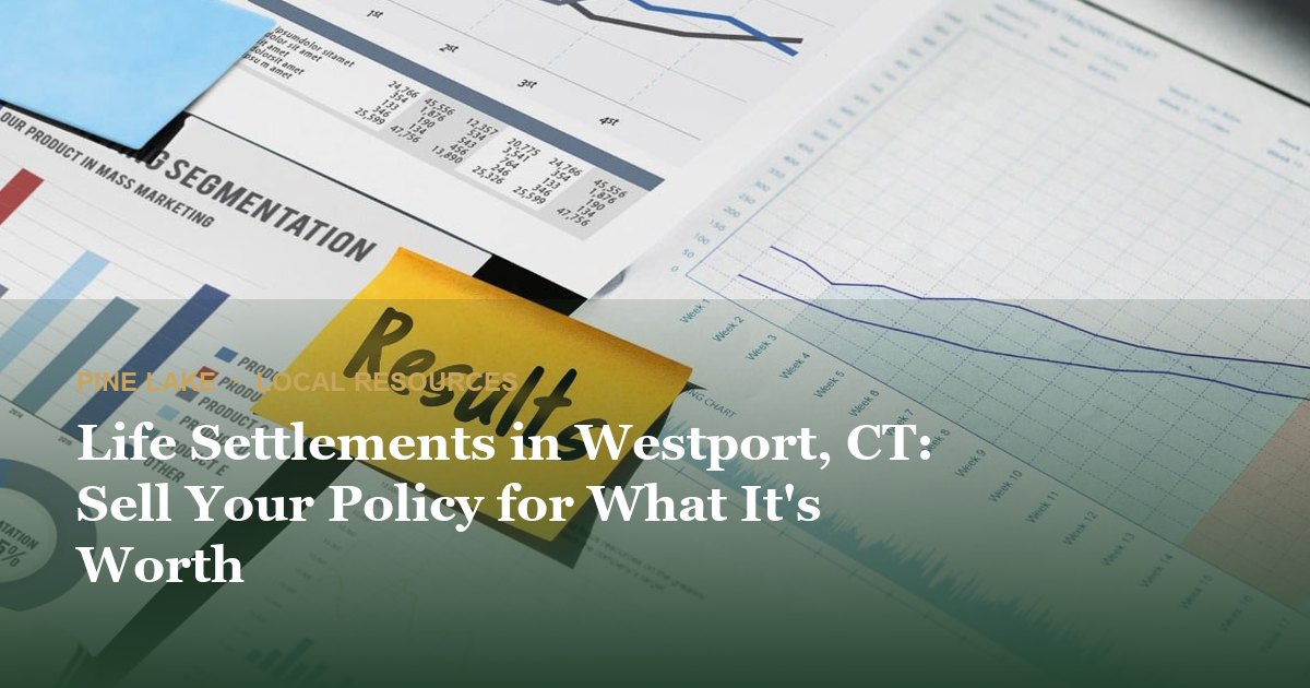 Life Settlements in Westport, CT: Sell Your Policy for What It's Worth