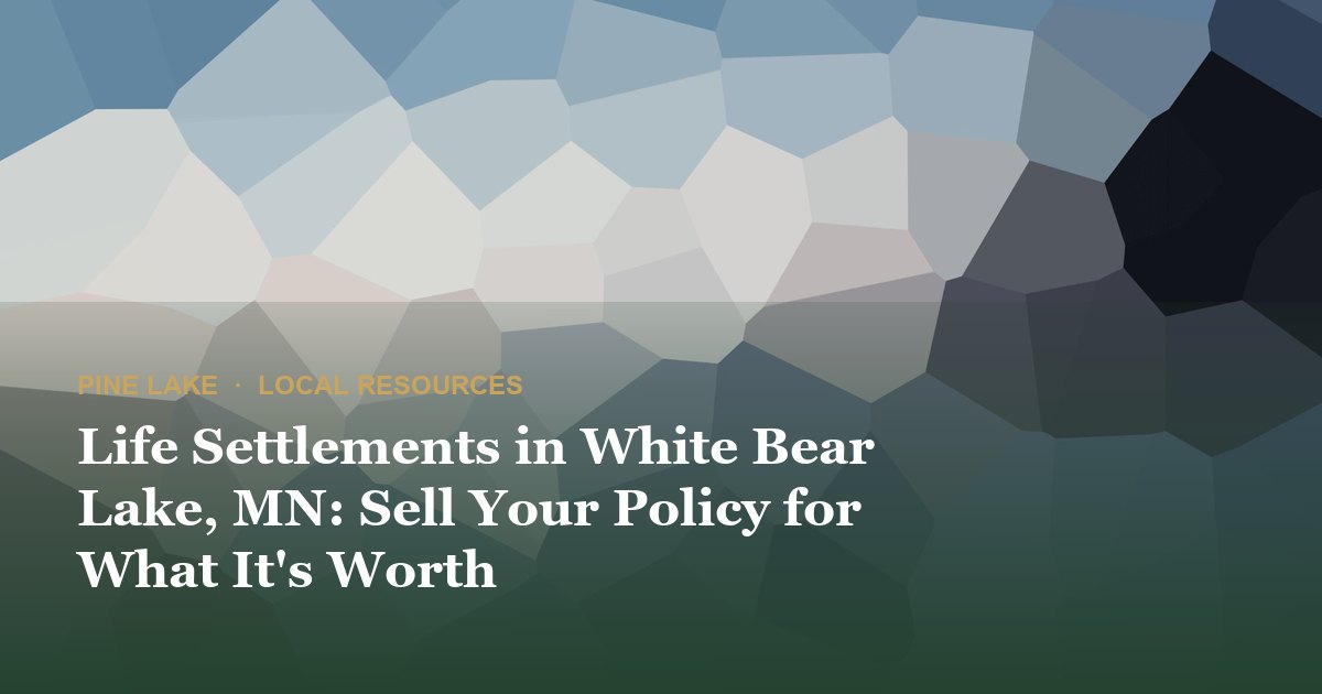 Life Settlements in White Bear Lake, MN: Sell Your Policy for What It's Worth