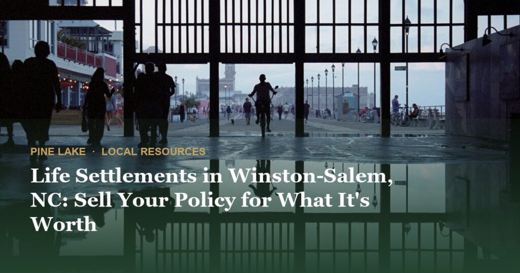 Life Settlements in Winston-Salem, NC: Sell Your Policy for What It’s Worth
