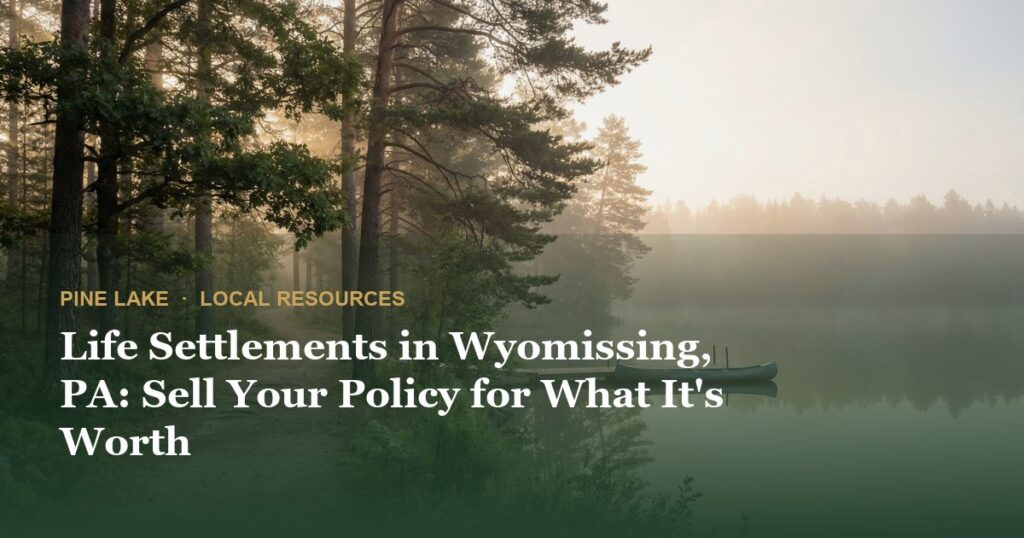 Life Settlements in Wyomissing, PA: Sell Your Policy for What It’s Worth