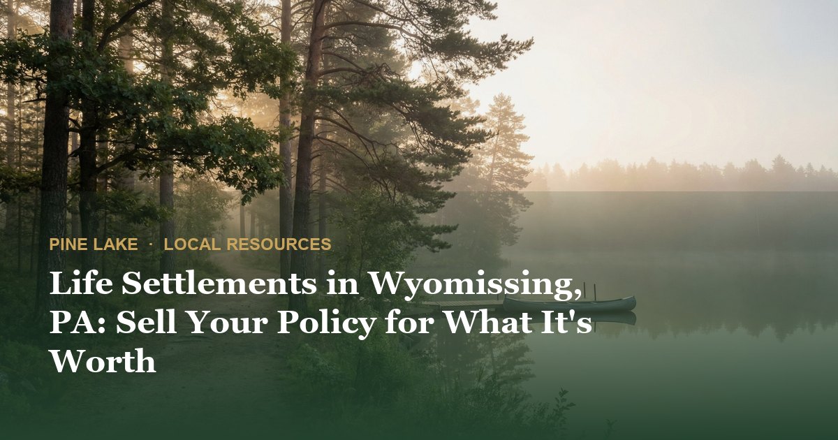 Life Settlements in Wyomissing, PA: Sell Your Policy for What It's Worth