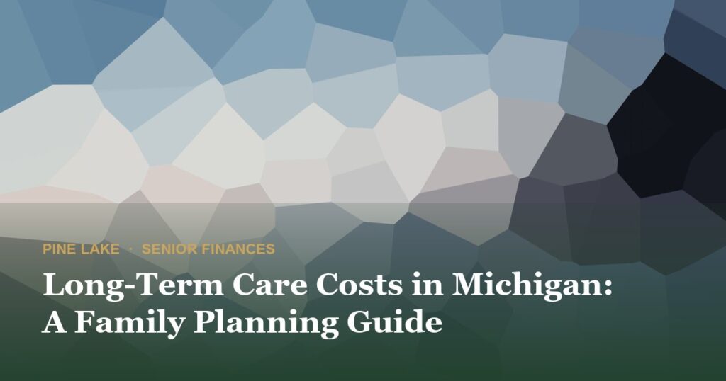 Long-Term Care Costs in Michigan: A Family Planning Guide