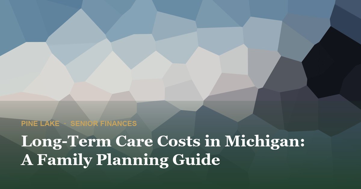 Long-Term Care Costs in Michigan: A Family Planning Guide