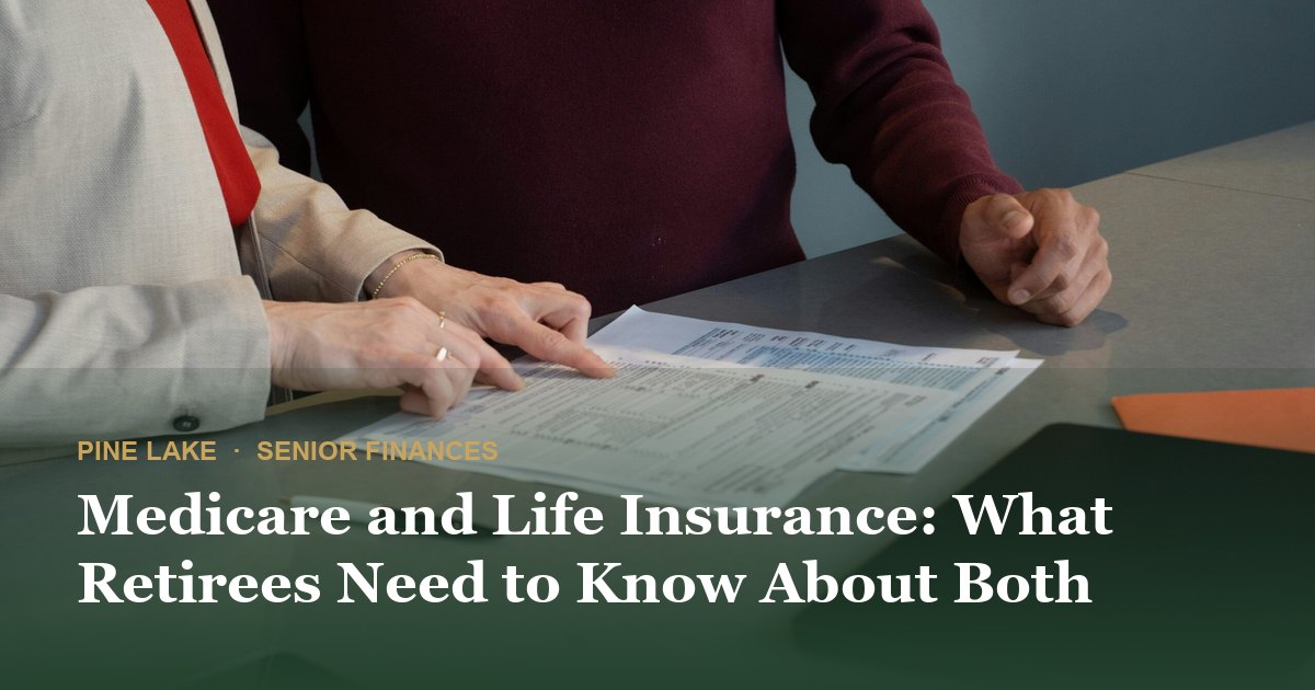 Medicare and Life Insurance: What Retirees Need to Know About Both