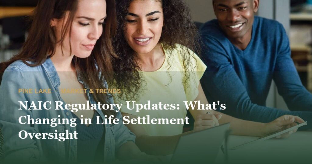 NAIC Regulatory Updates: What’s Changing in Life Settlement Oversight