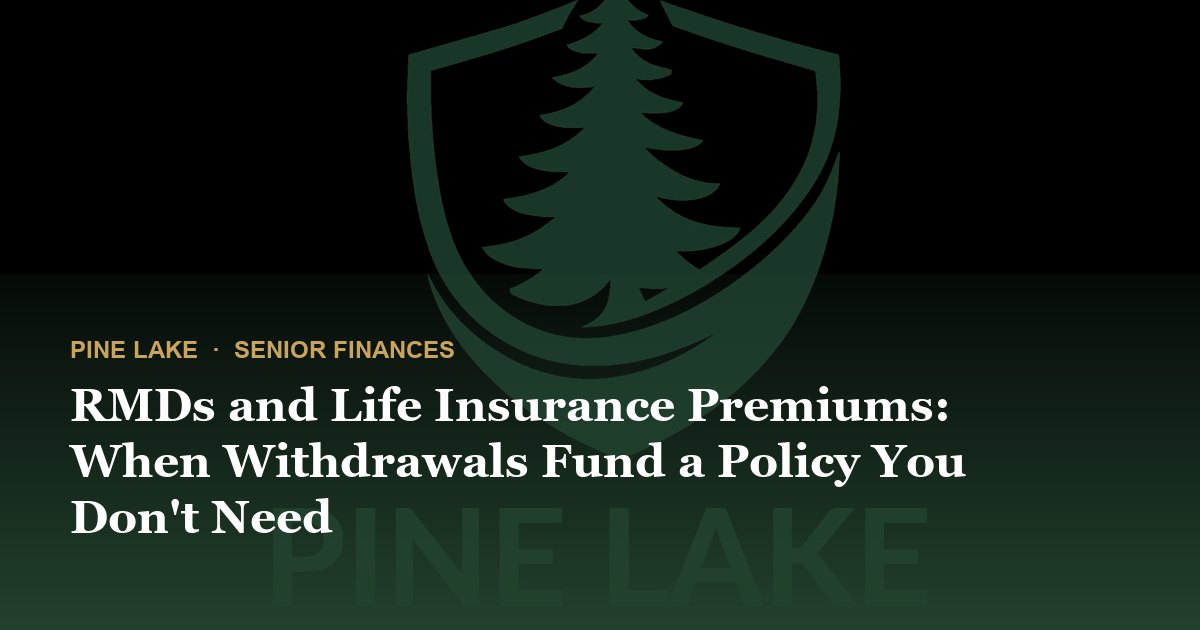 RMDs and Life Insurance Premiums: When Withdrawals Fund a Policy You Don't Need