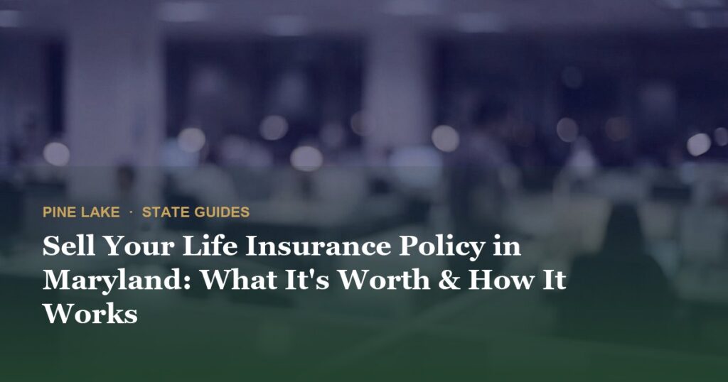 Sell Your Life Insurance Policy in Maryland: What It’s Worth & How It Works